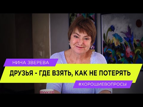 Видео: Друзья. Где взять? Как не потерять? | Нина Зверева #ХорошиеВопросы о дружбе