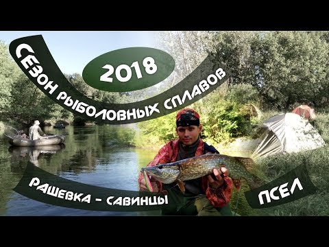 Видео: ПСЕЛ. РЫБАЛКА И СПЛАВ. СЕЗОН РЫБОЛОВНЫХ СПЛАВОВ 2018. ЧАСТЬ 1. МАЙ. РАШЕВКА - САВИНЦЫ