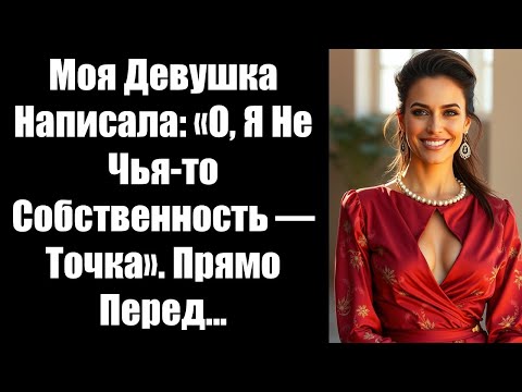 Видео: Моя Девушка Написала: «О, Я Не Чья-то Собственность — Точка». Прямо Перед...
