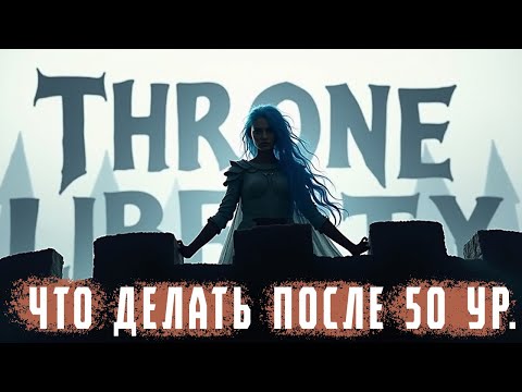 Видео: Что делать на 50 уровне в Throne and Liberty. Гайд для новичков.