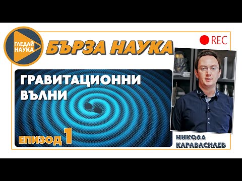 Видео: Бърза наука: „Гравитационни вълни“ с астрофизика Никола Каравасилев (епизод 1)