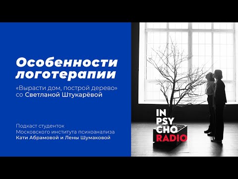 Видео: Radio Inpsycho. Вырасти дом, построй дерево со Светланой Штукарёвой - особенности логотерапии
