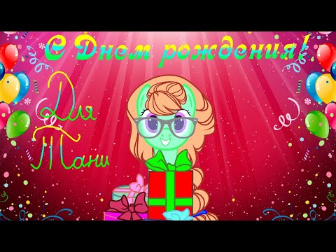Видео: ПОНИ КЛИП С ДНЁМ РОЖДЕНИЯ   ДЛЯ ТАНИ      (ЧИТ.ОПИСАНИЕ.)