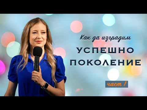 Видео: КАК ДА ИЗГРАДИМ УСПЕШНО ПОКОЛЕНИЕ | п-р Нори Танева