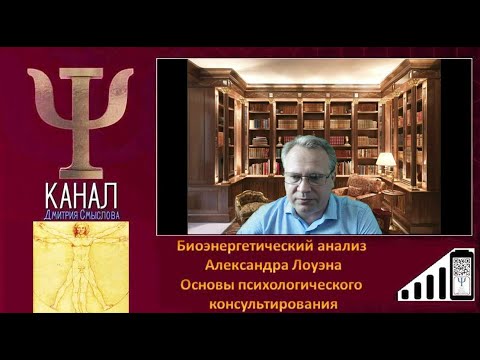 Видео: Биоэнергетический анализ Александра Лоуэна  Основы психологического консультирования
