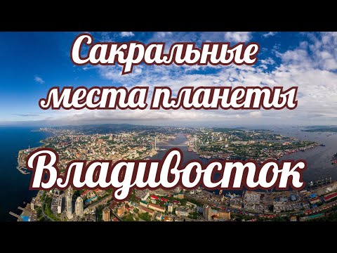 Видео: Сакральные места планеты.  Владивосток.