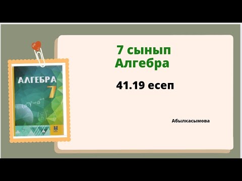Видео: алгебра 7 сынып 41.19 есеп; Абылкасымова 7 класс 41.19 задача