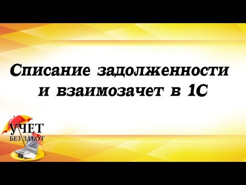 Видео: Списание задолженности и взаимозачет в 1С - урок курса "1С: Бухгалтерия для начинающих и не только"