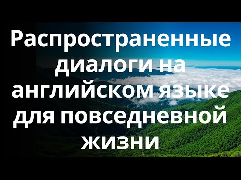 Видео: Распространенные диалоги на английском языке для повседневной жизни