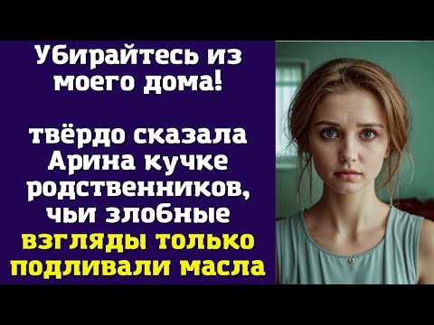 Видео: Убирайтесь из моего дома! — твёрдо сказала Арина кучке родственников, чьи злобные взгляды только