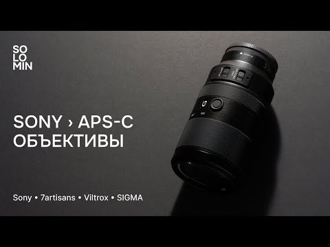 Видео: Любительский взгляд на APS-C объективы (E-mount)