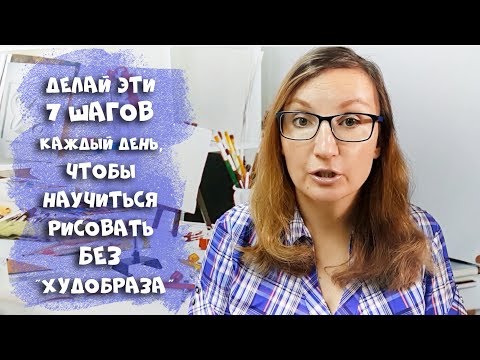 Видео: Делай эти 7 шагов каждый день, чтобы научиться рисовать без "ХудОбразаЭ