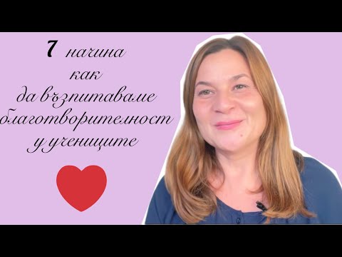 Видео: 7 начина как да възпитаваме благотворителност у учениците