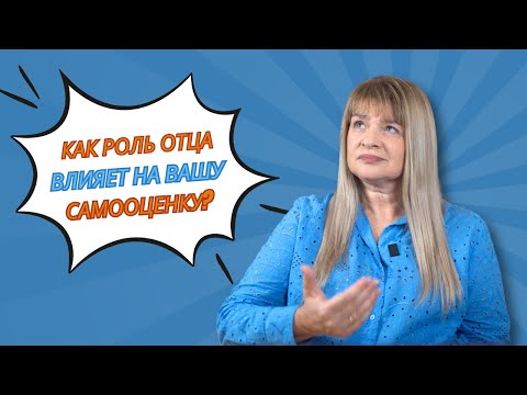 Видео: КАК РОЛЬ ОТЦА ВЛИЯЕТ НА ВАШУ САМООЦЕНКУ