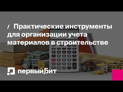 Видео: Практические инструменты для организации учета материалов в строительстве | Первый Бит