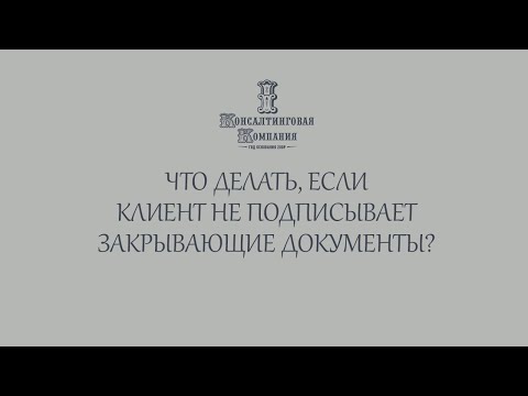 Видео: Что делать если контрагент не подписывает закрывающие документы?