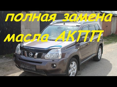 Видео: Полная замена масла АКПП Ниссан х-трейл т31 дизель.