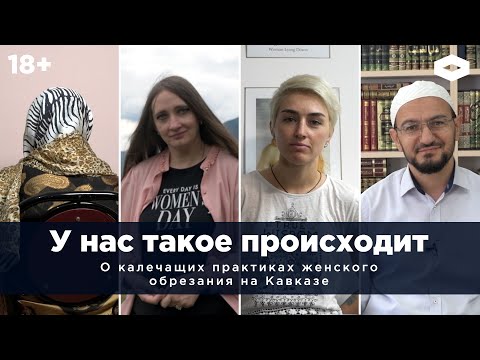 Видео: «У нас такое происходит». Женское обрезание на Кавказе