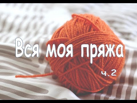 Видео: ВТОРАЯ ЧАСТЬ! ВСЯ МОЯ ПРЯЖА. ЗАЧЕМ СТОЛЬКО???