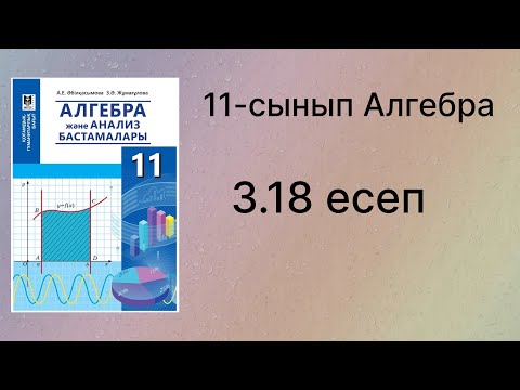 Видео: 3.18 есеп 11 сынып Алгебра қгб