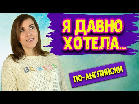 Видео: Как сказать "Я ДАВНО ХОТЕЛ" по-английски?