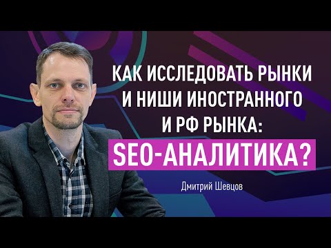 Видео: Как исследовать рынки и ниши иностранного и РФ рынка: SEO-аналитика?