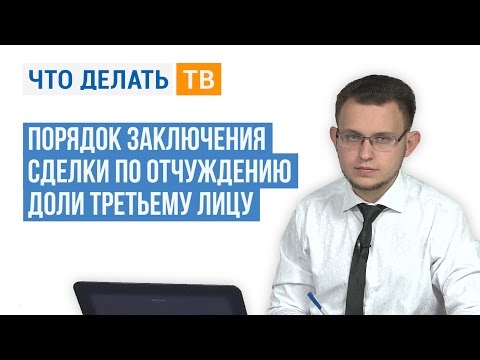 Видео: Порядок заключения сделки по отчуждению доли третьему лицу