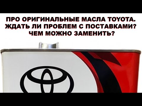 Видео: ПРО ОРИГИНАЛЬНЫЕ МАСЛА TOYOTA. ЖДАТЬ ЛИ ПРОБЛЕМ С ПОСТАВКАМИ? ЧЕМ МОЖНО ЗАМЕНИТЬ?