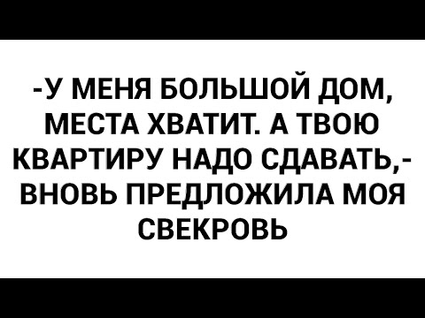 Видео: -У меня большой дом, места хватит. А твою квартиру надо сдавать,- вновь предложила моя свекровь