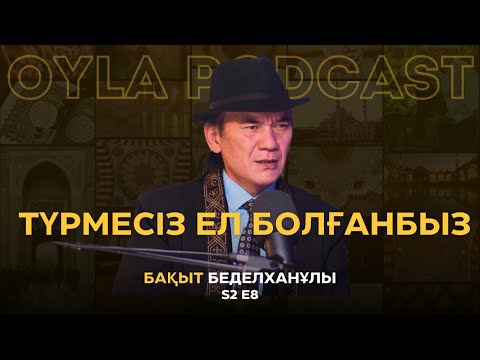 Видео: Oyla Podcast |S2 E8| Бақыт Беделханұлы: Түрмесіз ел болғанбыз