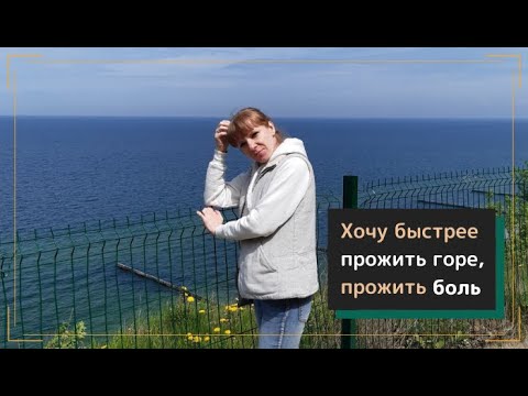 Видео: Хочу быстрее прожить горе. Хочу быстрее  избавиться от боли.