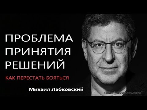 Видео: Проблема принятия решений, как перестать бояться Михаил Лабковский