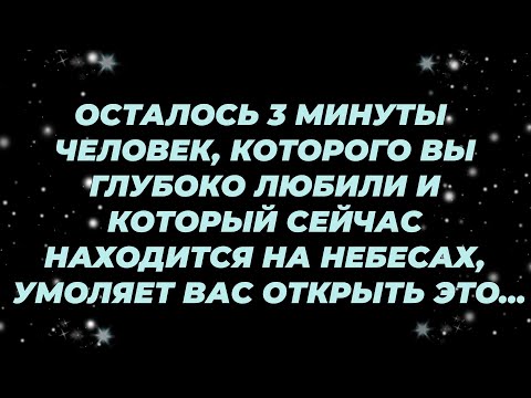 Видео: ОСТАЛОСЬ 3 МИНУТЫ — ЧЕЛОВЕК, КОТОРОГО ВЫ ГЛУБОКО ЛЮБИЛИ И КОТОРЫЙ СЕЙЧАС НАХОДИТСЯ НА НЕБЕСАХ...