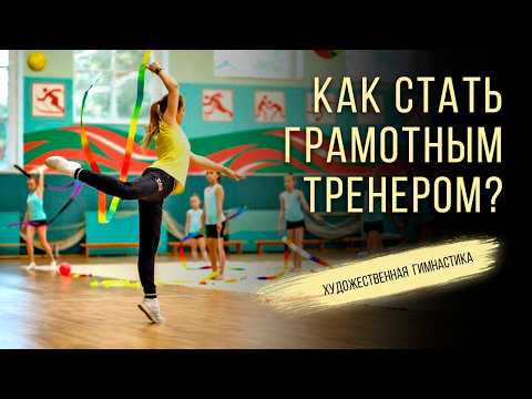 Видео: КАК СТАТЬ ЛУЧШИМ ТРЕНЕРОМ ПО ХУДОЖЕСТВЕННОЙ ГИМНАСТИКЕ