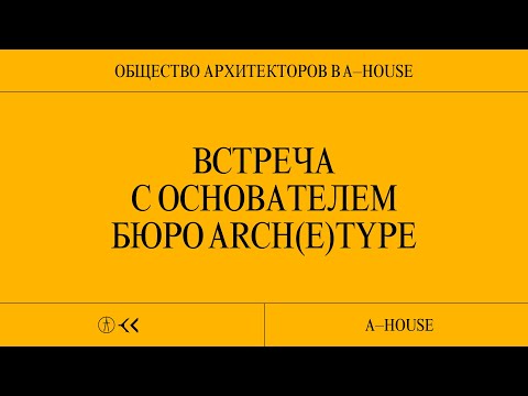 Видео: Дарья Белякова, ARCH(E)TYPE: A-HOUSE х Общество Архитекторов