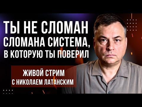 Видео: Ты не сломан. Сломана система, в которую ты поверил. Живой стрим с Николаем Латанским