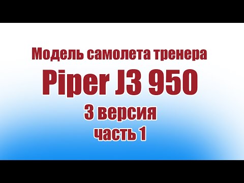 Видео: Модель самолета Piper J3 950 / 3 версия / 1 часть / ALNADO