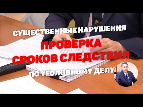 Видео: Проверка сроков следствия по уголовному делу. Продление, приостановление и возобновление следствия.