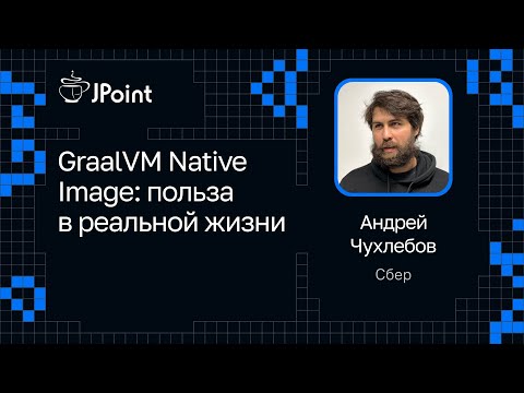 Видео: Андрей Чухлебов — GraalVM Native Image: польза в реальной жизни