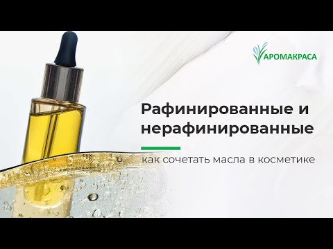 Видео: Масла в косметике.  Рафинированные и нерафинированные. Как сочетать масла.