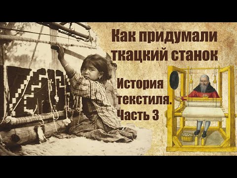 Видео: История производства текстиля. Часть 3. Как придумать ткацкий станок.