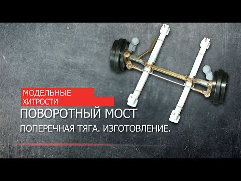 Видео: МОДЕЛЬНЫЕ ХИТРОСТИ. Поворотный мост. Поперечная тяга. Изготовление.