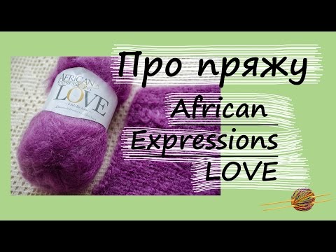 Видео: ПРО ПРЯЖУ: African Expressons LOVE. Пушистая пряжа с большим процентом мохера. Начни вязать!