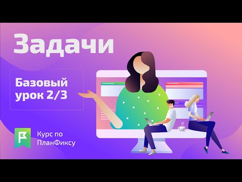 Видео: Задачи (2/3) | Видеокурс по Planfix