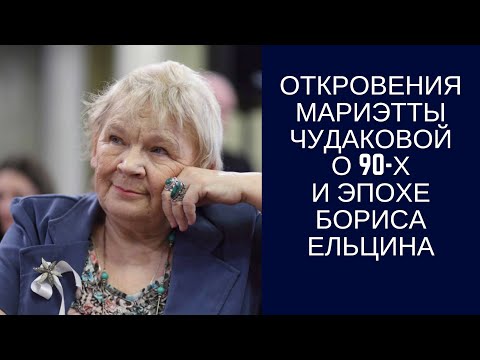 Видео: Мариэтта Чудакова откровенно о 90-х и эпохе Бориса Ельцина