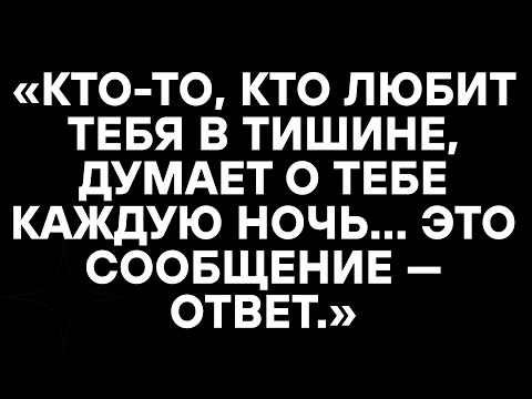 Видео: «КТО-ТО, КТО ЛЮБИТ ТЕБЯ В ТИШИНЕ, ДУМАЕТ О ТЕБЕ КАЖДУЮ НОЧЬ… ЭТО СООБЩЕНИЕ — ОТВЕТ.»