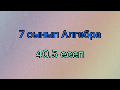 Видео: 7 сынып алгебра 40.5 есеп