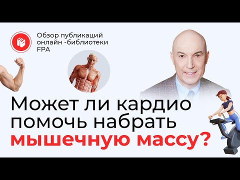 Видео: Могут ли кардиотренировки помогать набору мышечной массы? | Обзор статьи онлайн-библиотеки FPA