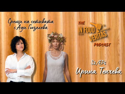 Видео: S2/Ep6 Среща на сетивата с Ирина Тенчева | #InFoodVeritas The Podcast #podcast #ритуали