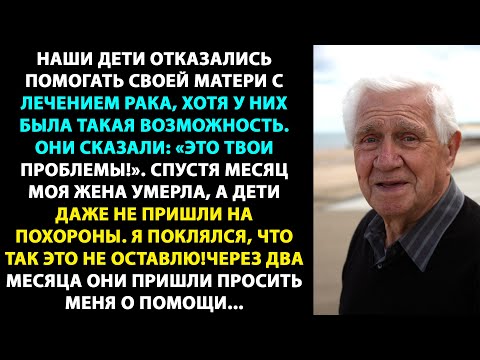 Видео: У МОЕЙ ЖЕНЫ БЫЛ РАК. Я ПОПРОСИЛ ДЕТЕЙ О ПОМОЩИ, НО ОНИ ОТКАЗАЛИСЬ, ЗАЯВИВ: «ЭТО ТВОИ ПРОБЛЕМЫ!»